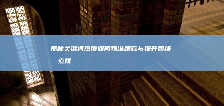 揭秘关键词热度：如何精准跟踪与提升网络搜索排名